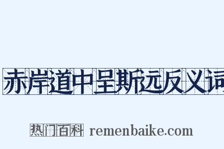 赤岸道中呈斯远反义词是什么意思的图片